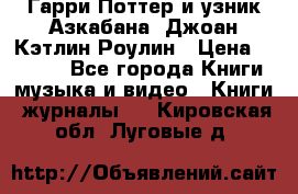 Гарри Поттер и узник Азкабана. Джоан Кэтлин Роулин › Цена ­ 1 500 - Все города Книги, музыка и видео » Книги, журналы   . Кировская обл.,Луговые д.